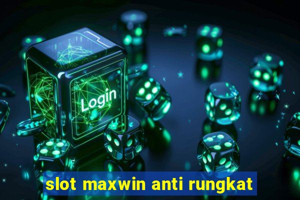 slot maxwin anti rungkat