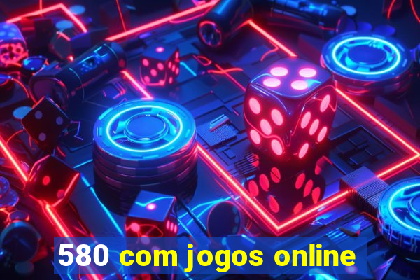 580 com jogos online