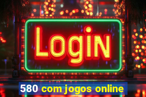 580 com jogos online