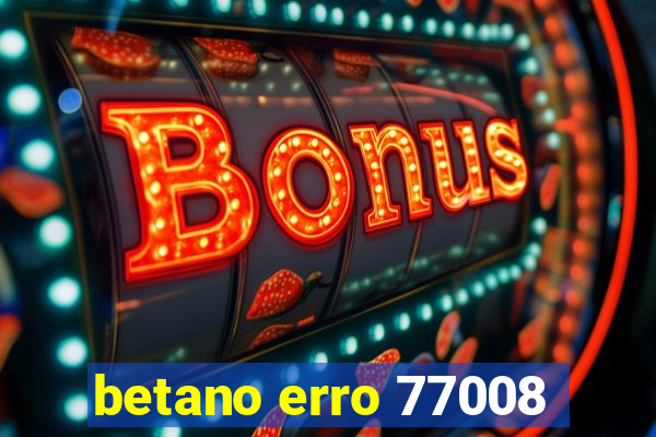 betano erro 77008