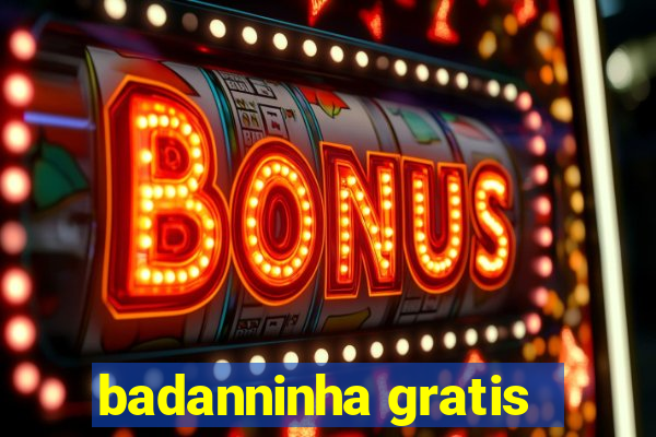 badanninha gratis