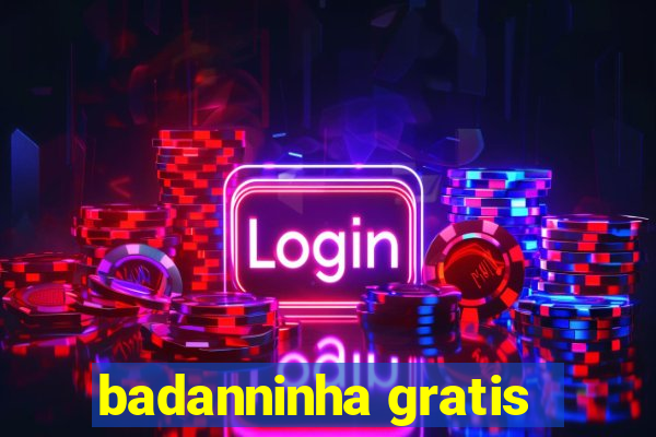 badanninha gratis