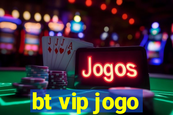 bt vip jogo