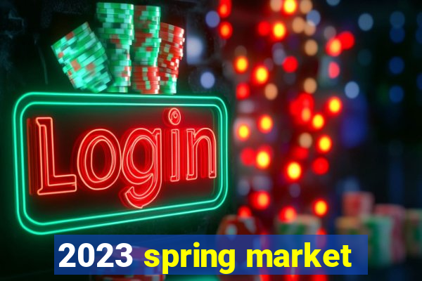 2023 spring market