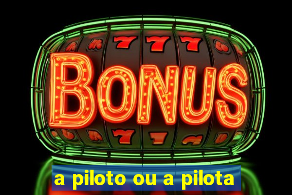 a piloto ou a pilota