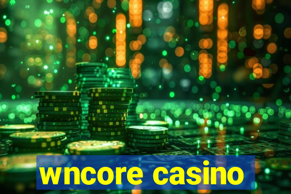 wncore casino