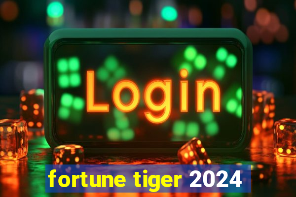 fortune tiger 2024