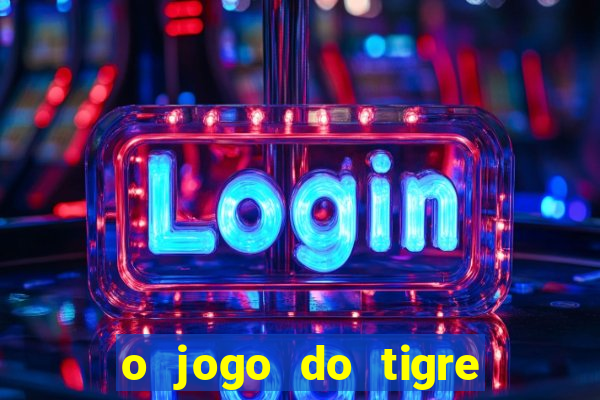 o jogo do tigre da dinheiro mesmo