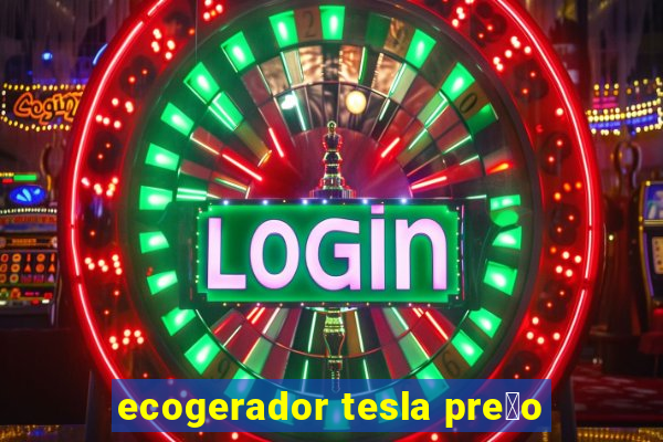 ecogerador tesla pre莽o