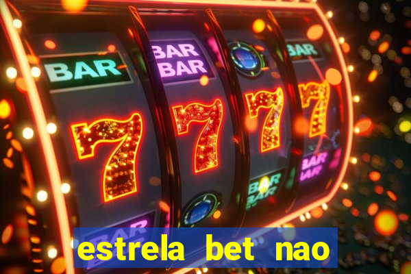 estrela bet nao esta funcionando