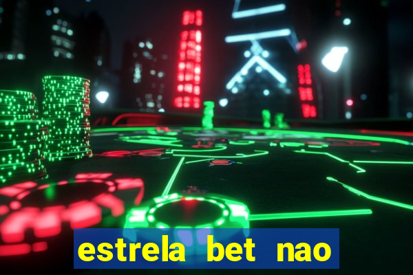 estrela bet nao esta funcionando