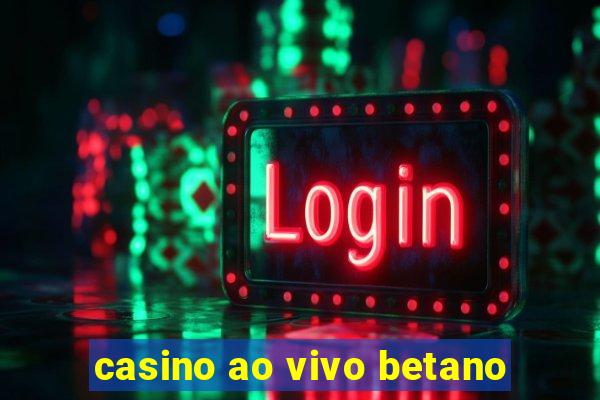 casino ao vivo betano