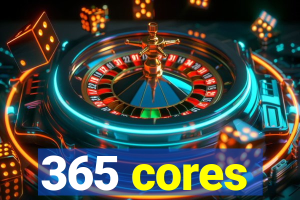 365 cores