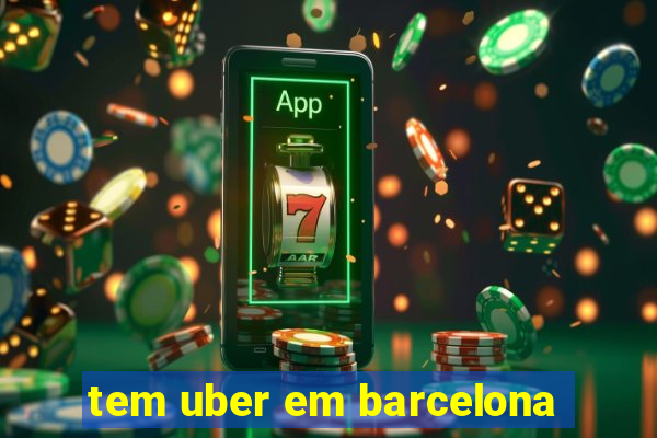 tem uber em barcelona