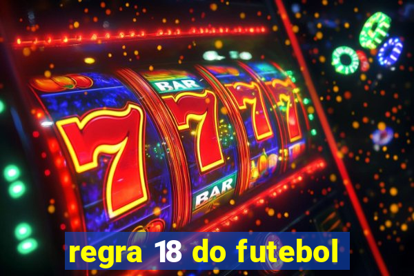 regra 18 do futebol