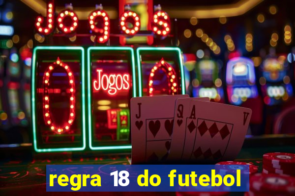 regra 18 do futebol