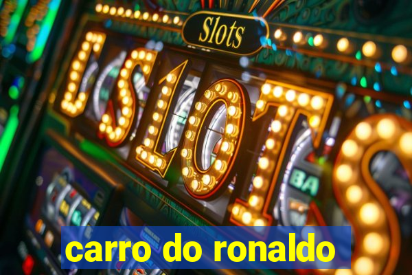 carro do ronaldo