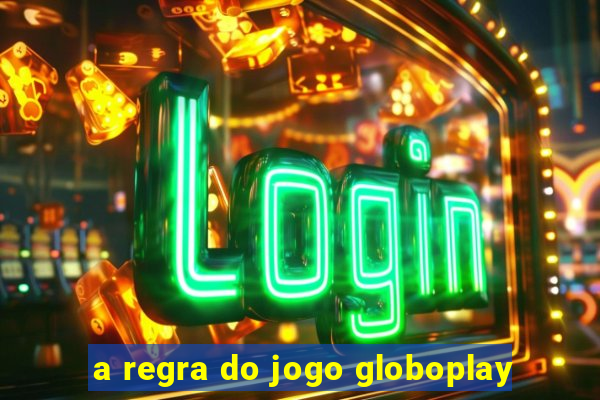 a regra do jogo globoplay