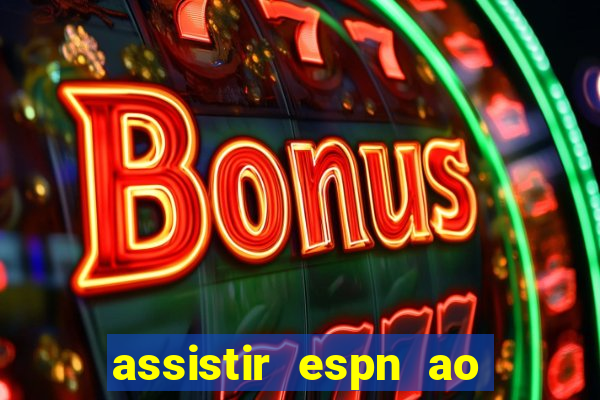 assistir espn ao vivo multicanais