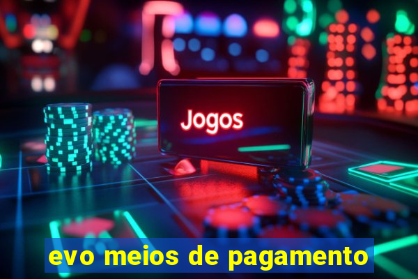 evo meios de pagamento