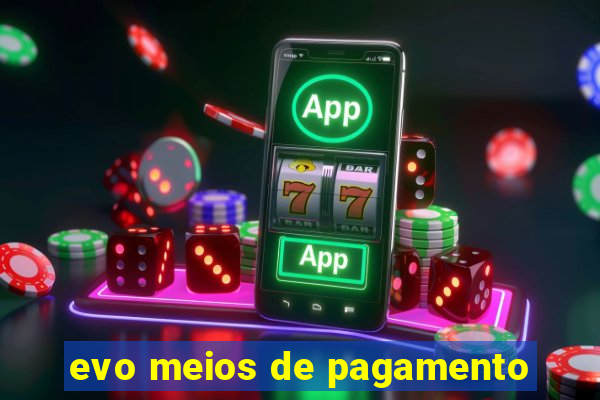 evo meios de pagamento