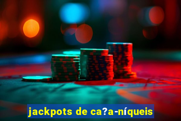 jackpots de ca?a-níqueis