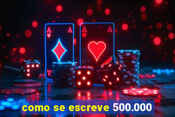 como se escreve 500.000