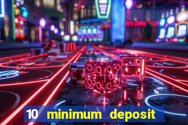 10 minimum deposit online casino