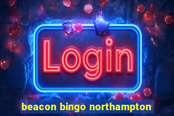 beacon bingo northampton