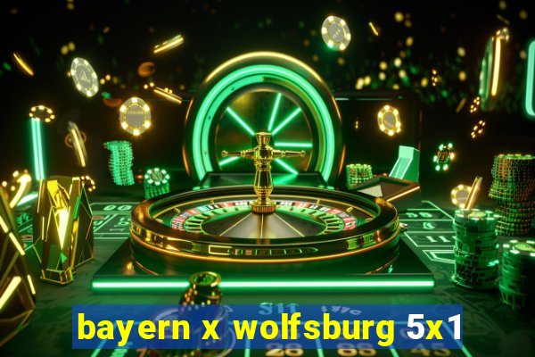 bayern x wolfsburg 5x1