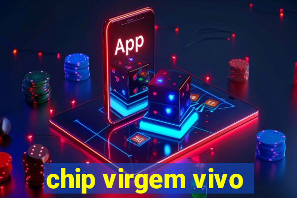 chip virgem vivo