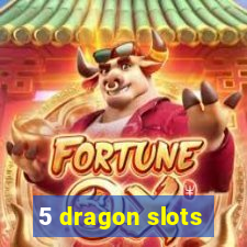 5 dragon slots