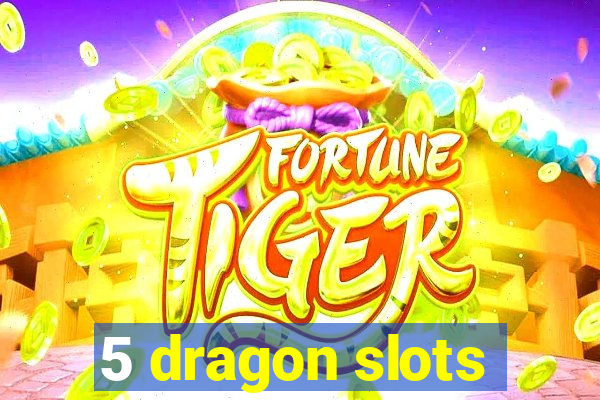 5 dragon slots