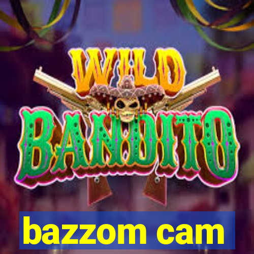 bazzom cam