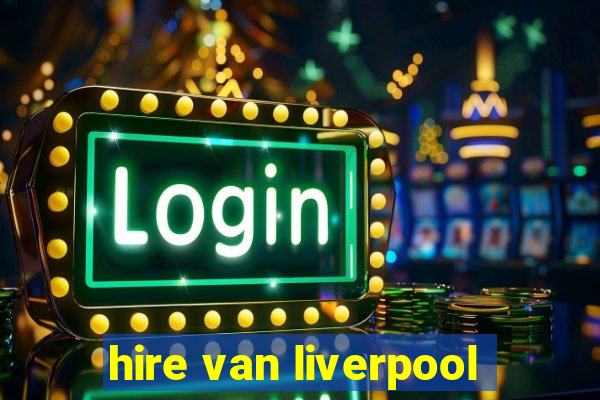 hire van liverpool