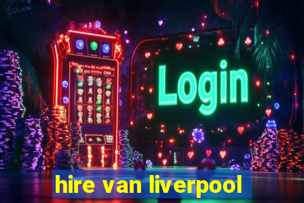 hire van liverpool