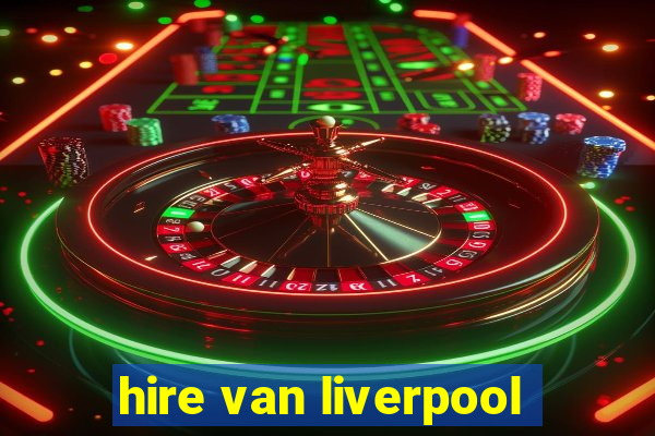 hire van liverpool