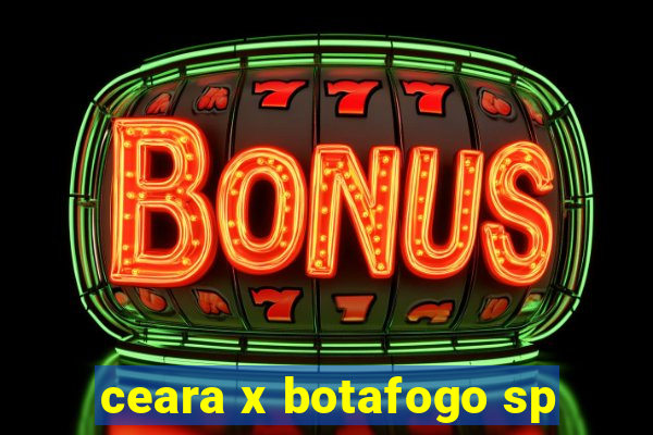 ceara x botafogo sp