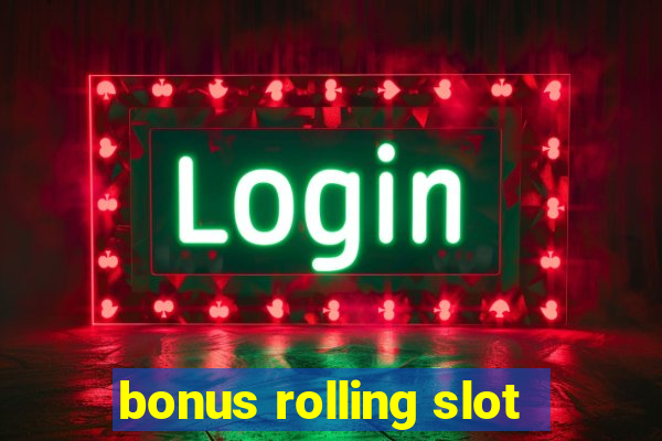 bonus rolling slot