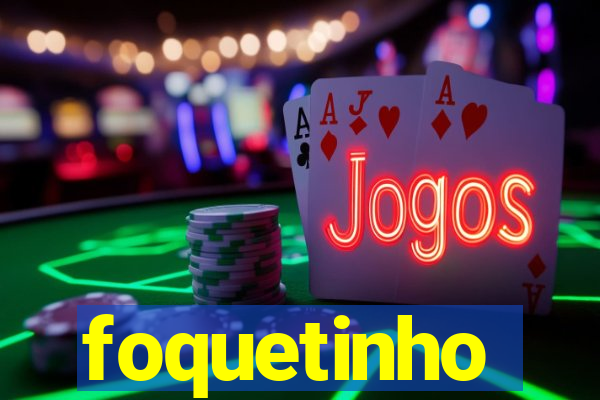 foquetinho