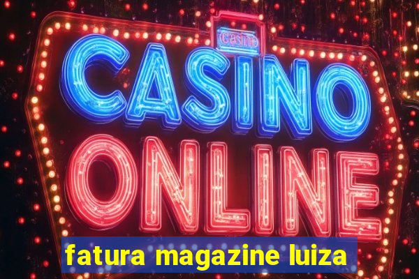 fatura magazine luiza