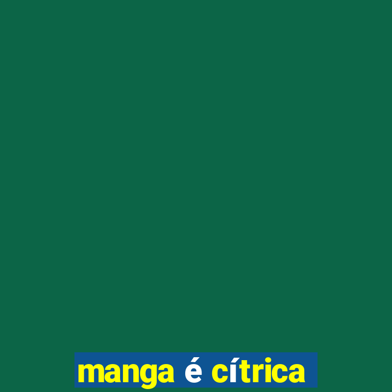 manga é cítrica