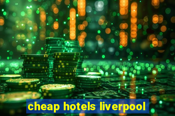 cheap hotels liverpool