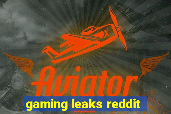 gaming leaks reddit