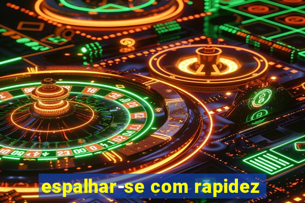 espalhar-se com rapidez