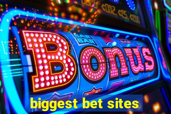 biggest bet sites