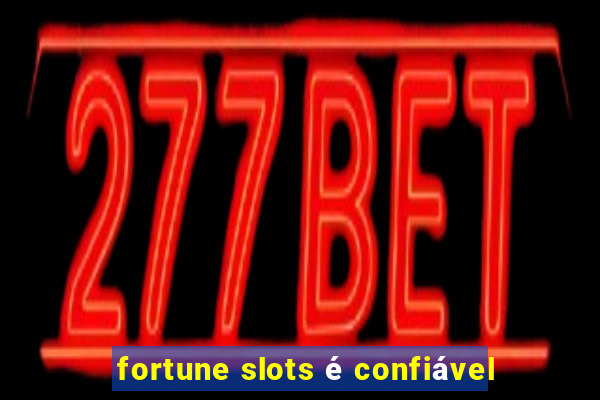 fortune slots é confiável