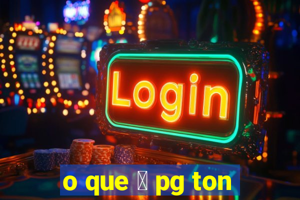 o que 茅 pg ton