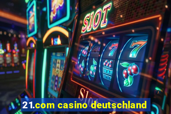 21.com casino deutschland