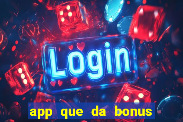 app que da bonus no cadastro